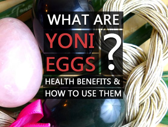 What are yoni eggs? What are the benefits and how to use them safely