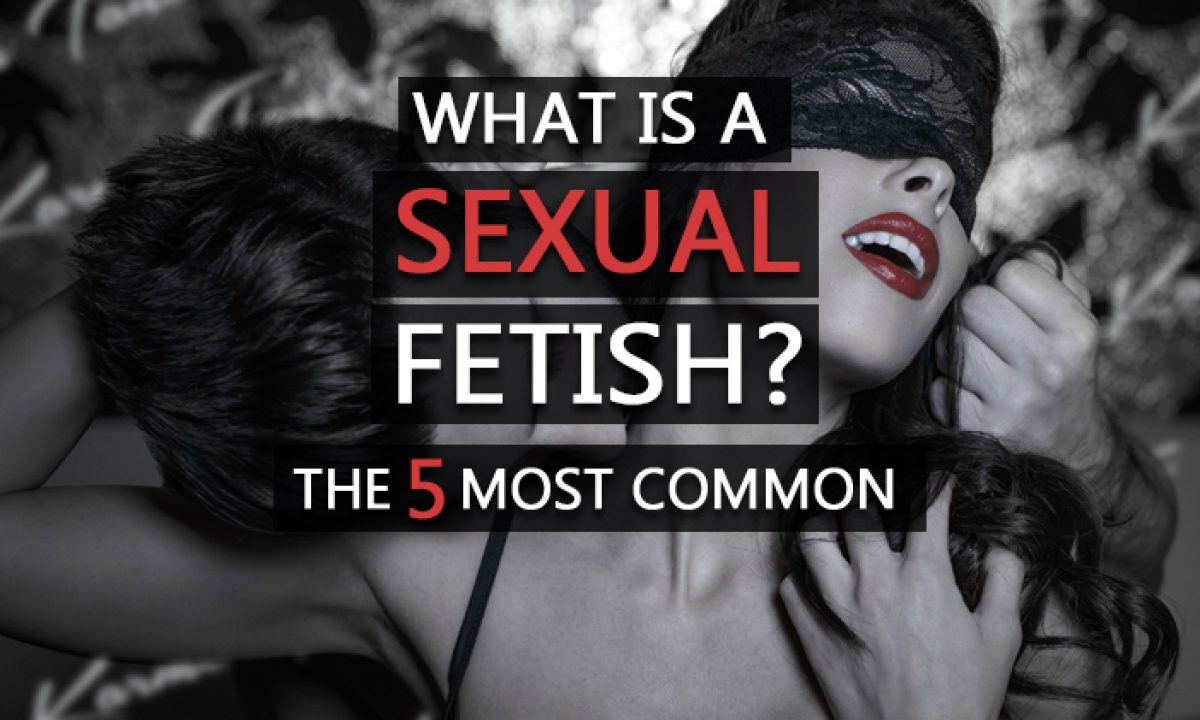 What is a sexual fetish? The causes + 5 most common fetishes