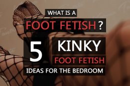 What Is A Foot Fetish? How Common Are They, and Do You Have One?