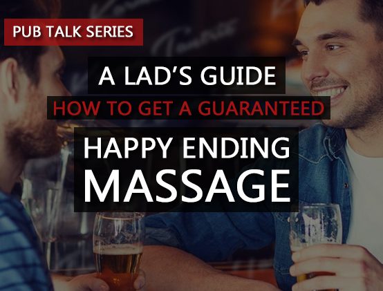 A Lad’s Guide: How To Get A Guaranteed Happy Ending Massage