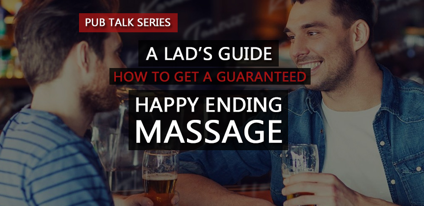 A Lad’s Guide: How To Get A Guaranteed Happy Ending Massage