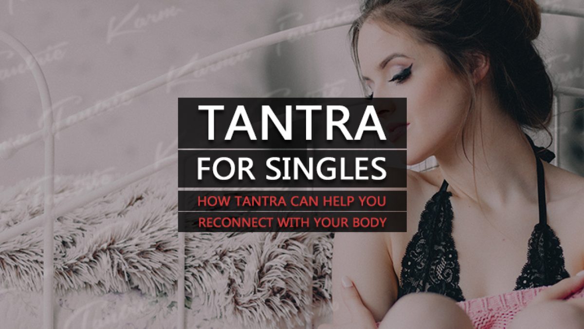 Tantra for Singles To Help You To Reconnect With Your Body