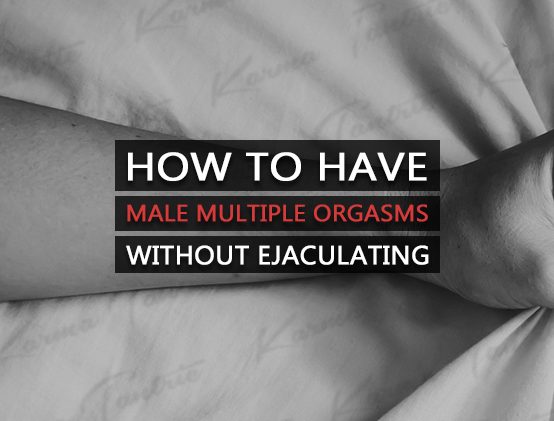 How To Have Male Multiple Orgasms Without Ejaculating